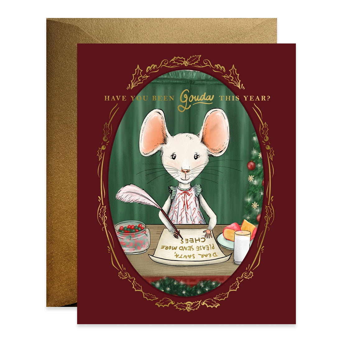 Front of greeting card with an image of a mouse writing a card to Santa.  At the top it says in gold font &quot;Have you been gouda this year?&quot;