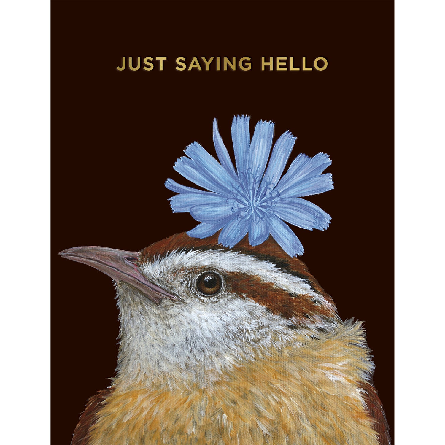 This whimsical greeting card from Hester &amp; Cook by artist Vicki Sawyer features a profile bust view of a brown and cream wren bird with a blue flower on its head against a rich brown background. The message &quot;JUST SAYING HELLO&quot; appears across the top in shiny gold foil letters.