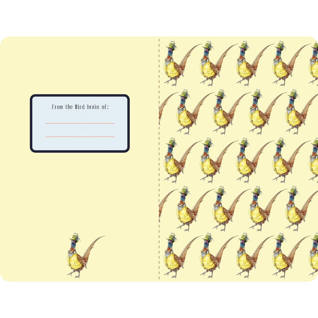 The inside front and back covers of the Magnipheasant Ideas Notebook is light yellow, with a rectangle in the front titled &quot;From the Bird-brain of:&quot; with two blank lines, and a single pheasant illustration below. The back inside cover features a repeating pattern of the pheasant illustration.